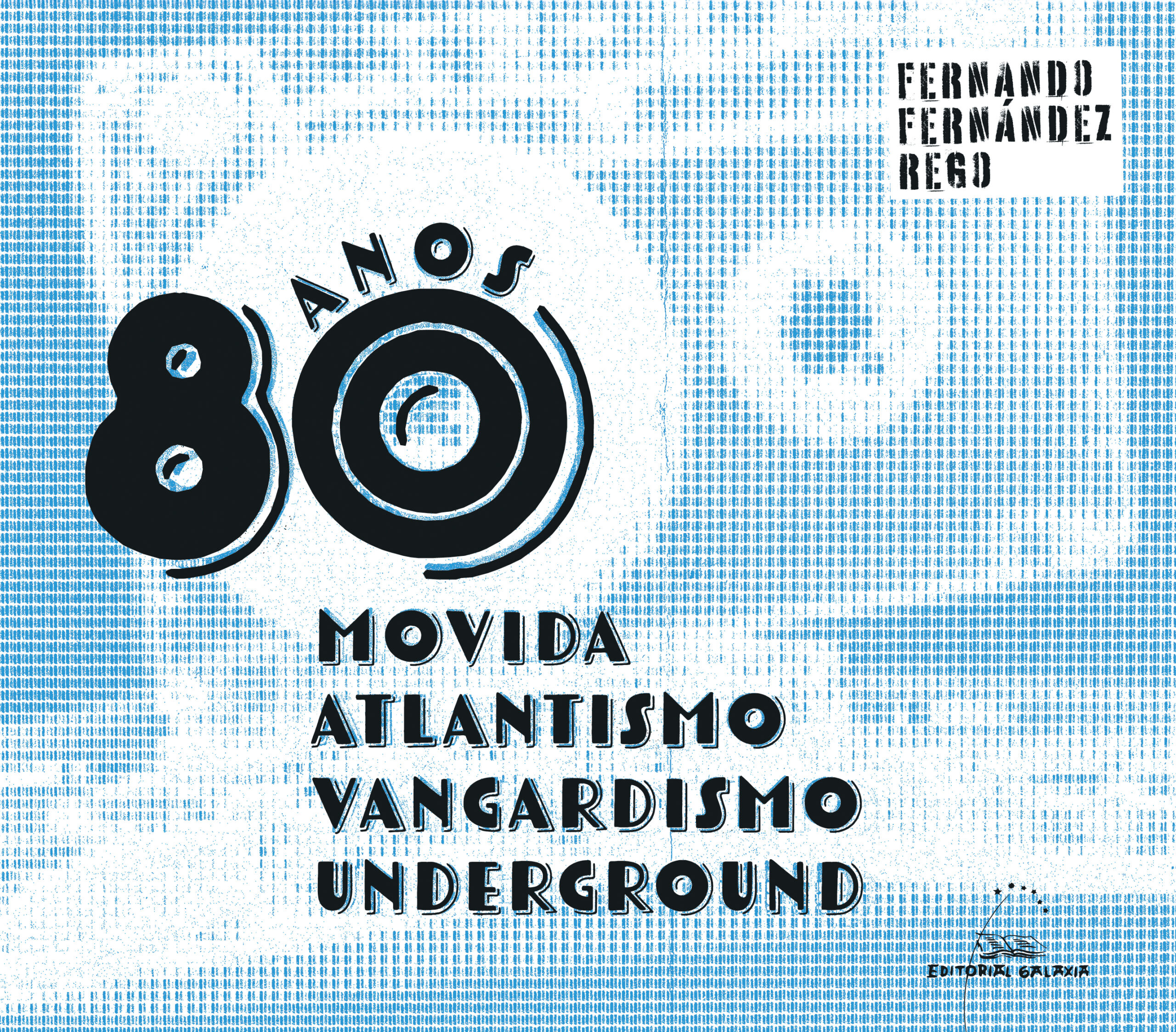 «ANOS 80. MOVIDA, ATLANTISMO, VANGARDISMO E UNDERGROUND» (EDITORIAL GALAXIA, 2024) NOVO LIBRO DE FERNANDO FERNÁNDEZ REGO